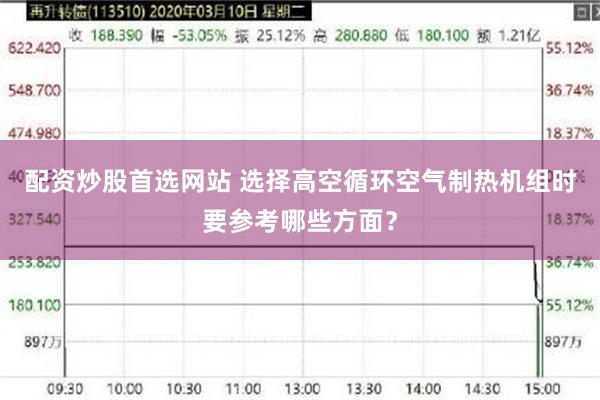 配资炒股首选网站 选择高空循环空气制热机组时要参考哪些方面？